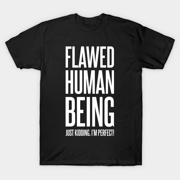 Flawed Human Being Just Kidding I'm Perfect | Funny Text | Humor | Joke | White T-Shirt by Everyday Inspiration